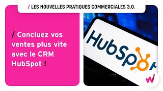 Concluez vos ventes plus vite avec le CRM HubSpot !