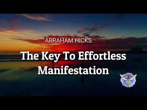 The Key To Effortless Manifestation- Abraham Hicks