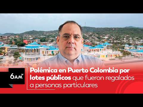 Polémica en Puerto Colombia por lotes públicos que fueron regalados a personas particulares | 6AM W