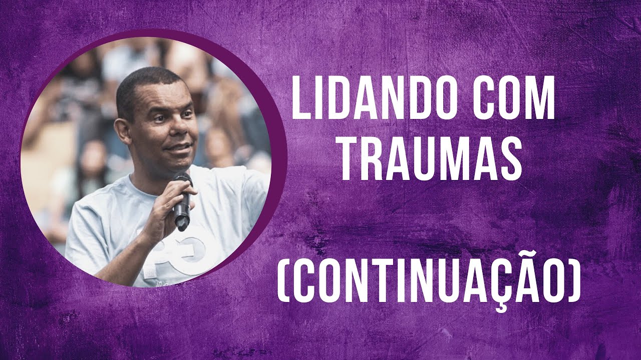LIDANDO COM TRAUMAS (CONTINUAÇÃO)
