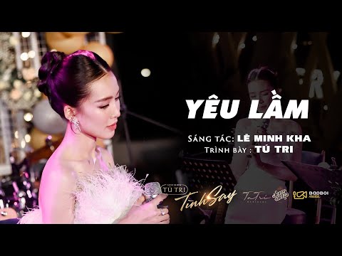 YÊU LẦM (NHẠC HOA LỜI VIỆT LÊ MINH KHA) | TÚ TRI (MINISHOW TÌNH SAY