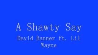 Shawty Say By David Banner with lyrics