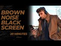 Brown Noise Black Screen 20 Minutes | Relax, Meditate, Sleep