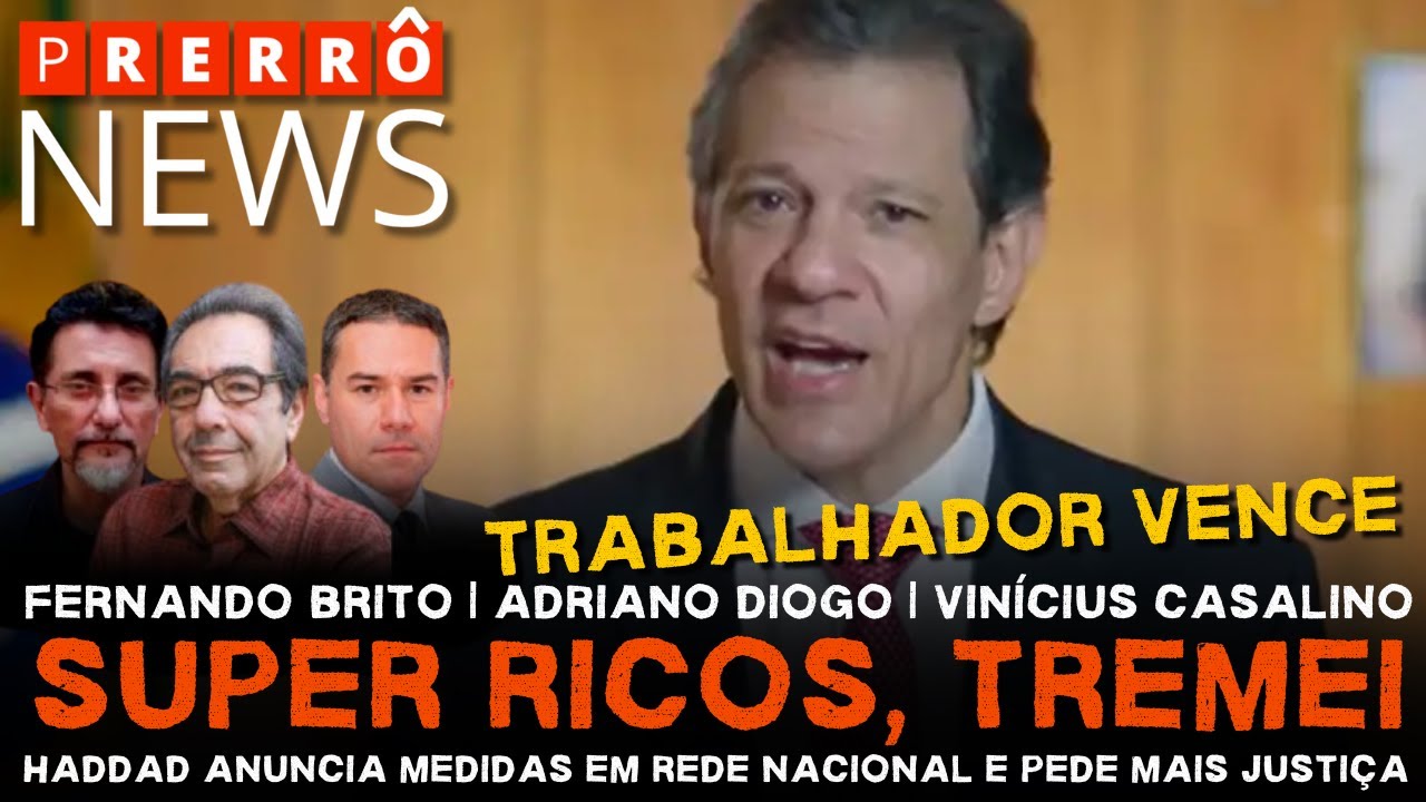 Prerrô News | Super ricos, tremei: Haddad anuncia medidas em rede nacional e pede justiça