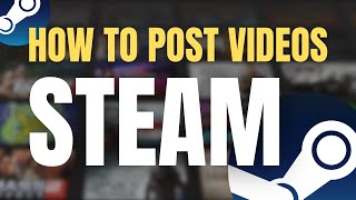 How to post gaming videos to Steam
