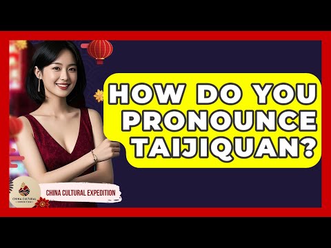 How Do You Pronounce Taijiquan? - China Cultural Expedition