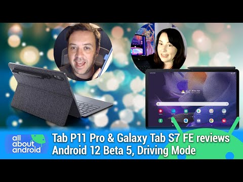 Android Tablet Two-fer - Tab P11 Pro and Galaxy Tab S7 FE reviews, Android 12 Beta 5, Driving Mode