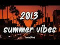 2013 Summer Vibes Nostalgia Playlist 2013 Throwback Mix