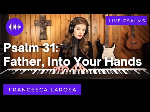 Psalm 31 Father, Into Your Hands - Francesca LaRosa (LIVE)