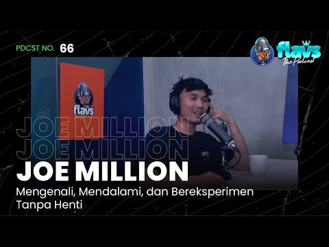 FLAVS THE PODCAST x JOE MILLION: MENGENALI, MENDALAMI, DAN BEREKSPERIMEN TANPA HENTI
