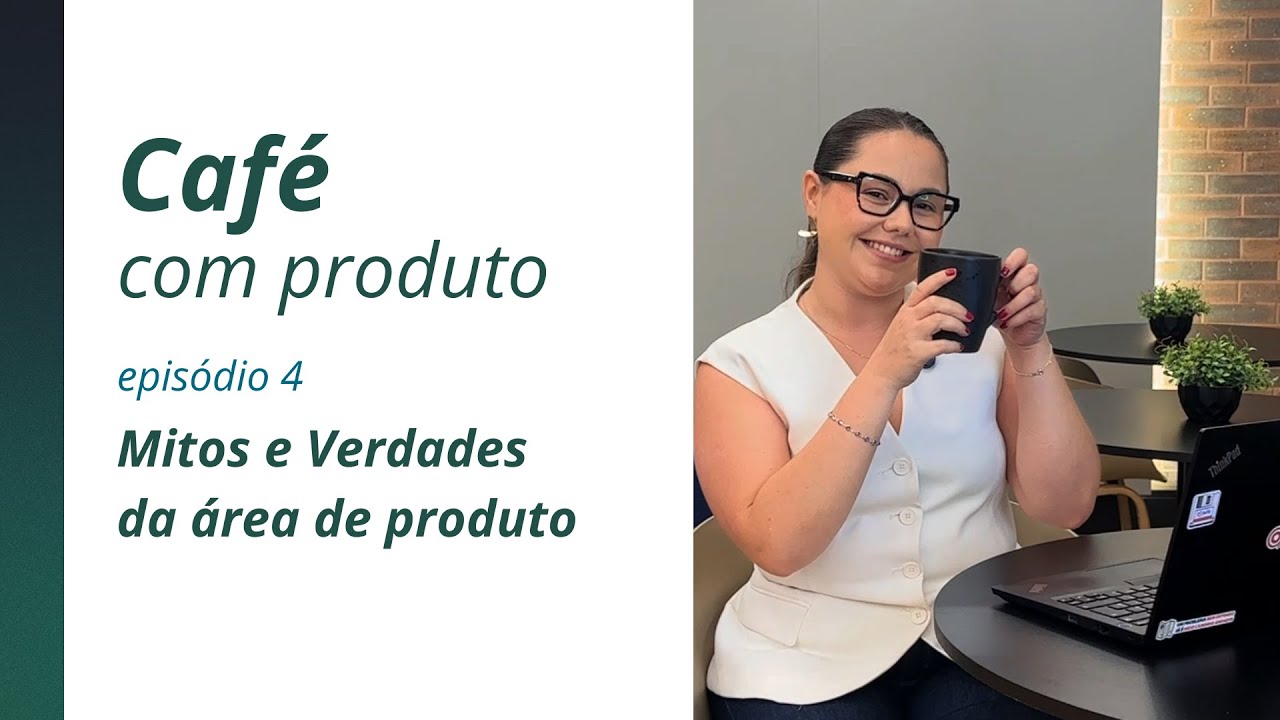 CAFÉ COM PRODUTO EP.4 | Mitos e Verdades da Área de Produtos