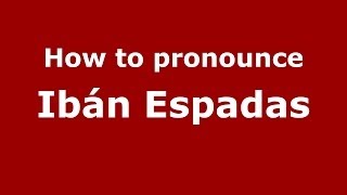How to pronounce Ibán Espadas