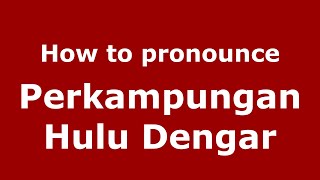 How to pronounce Perkampungan Hulu Dengar