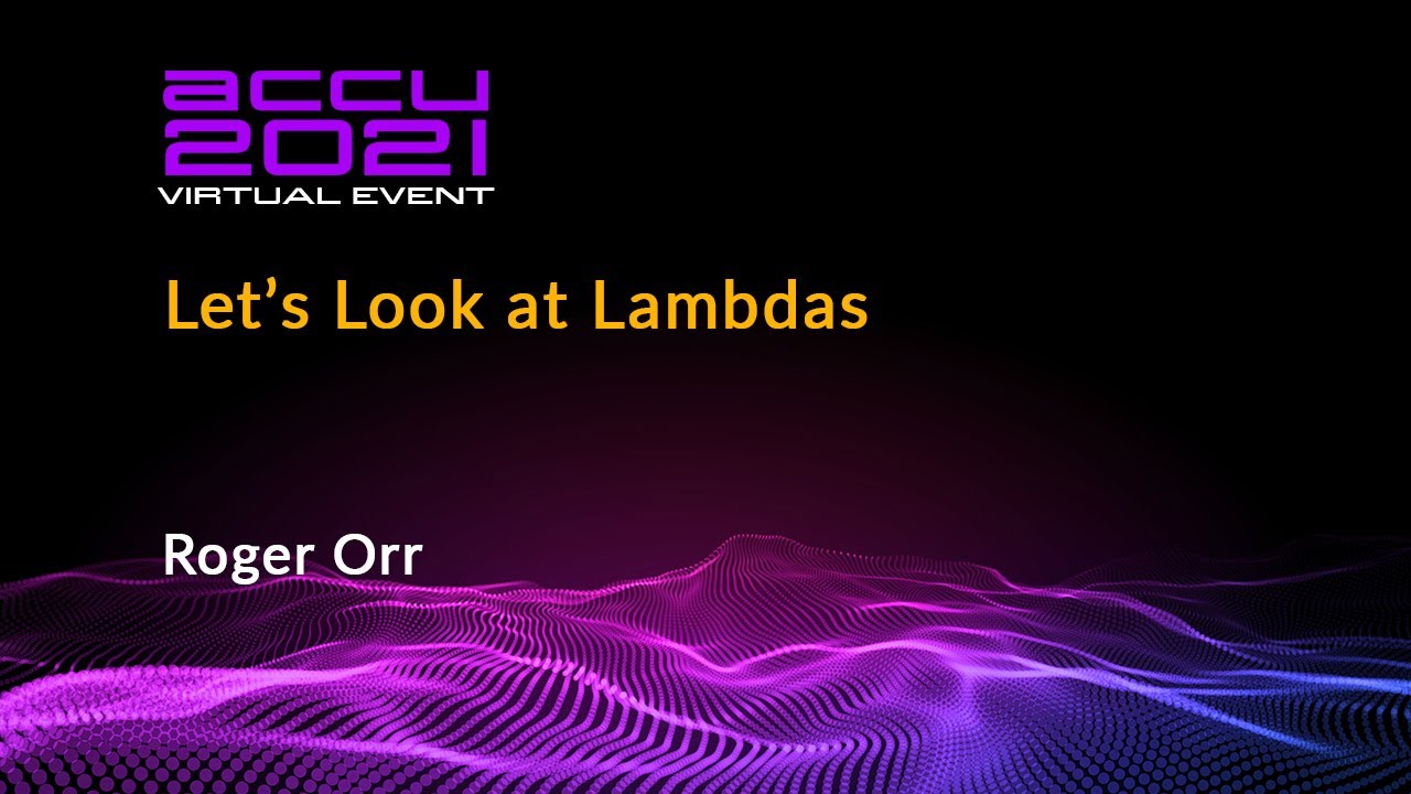 Let's Look at Lambdas - Roger Orr [ ACCU 2021 ]