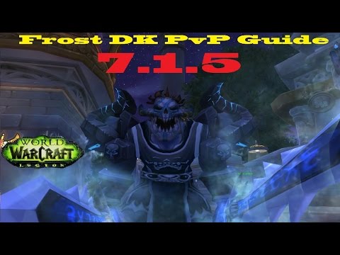7.1.5 Frost DK PvP Guide - Consistency - Talents Burst and Rotation (Update)