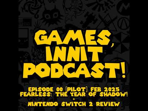 #GamesInnitPodcast EP00 [Pilot]: Fearless: The Year Of Shadow! + Nintendo Switch 2 Review [FEB 2025]