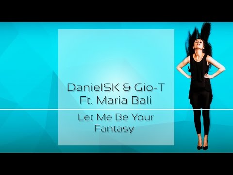 DanielSK & Gio - T Feat. Maria Bali - Let Me Be Your Fantasy (Radio Mix)