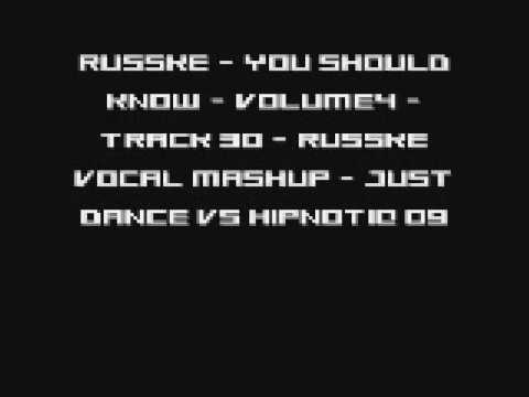 Russke - You Should Know - Volume4 - Track 30 - Russke Vocal Mashup - Just Dance Vs Hipnotiq 09