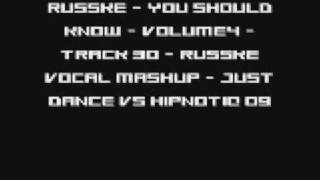 Russke - You Should Know - Volume4 - Track 30 - Russke Vocal Mashup - Just Dance Vs Hipnotiq 09