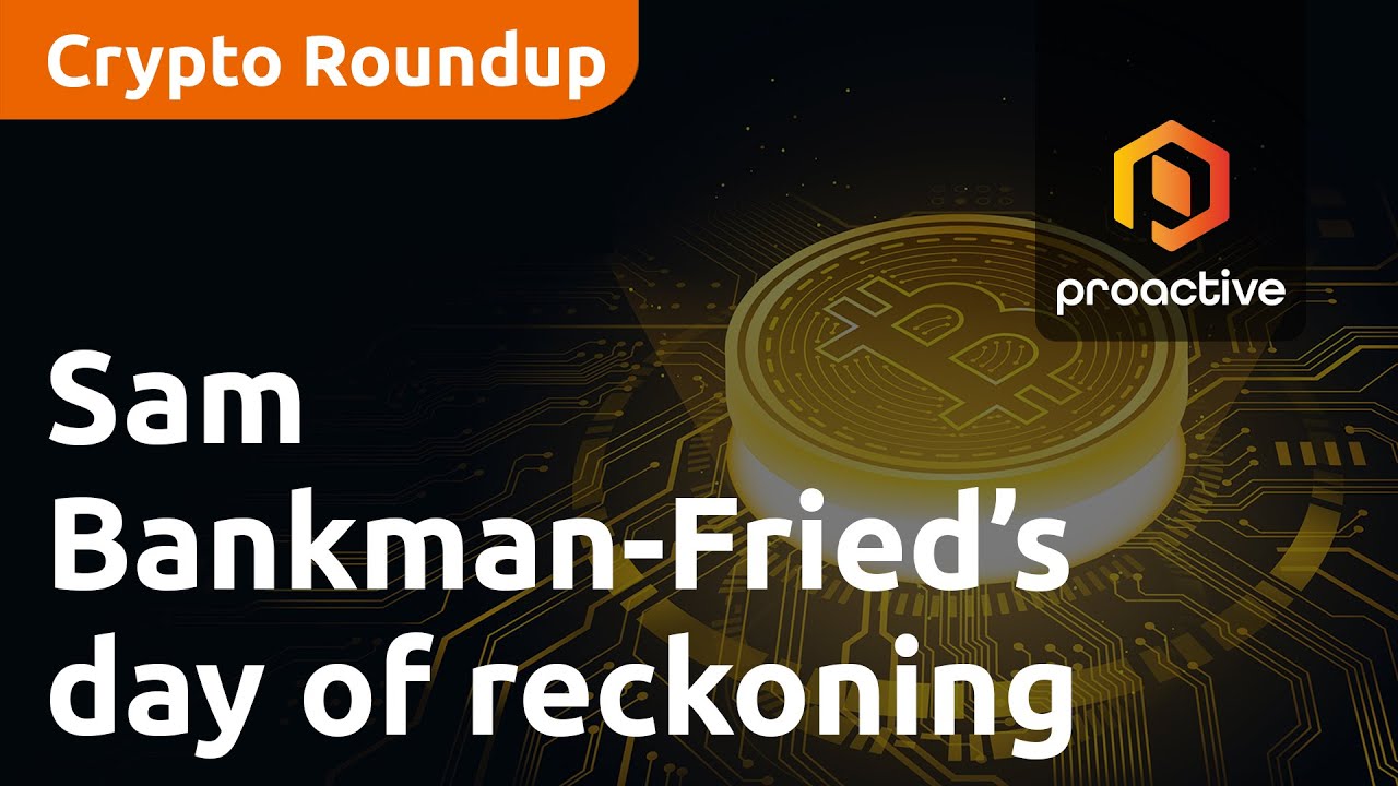 Crypto Report: Sam Bankman-Fried’s day of reckoning begins