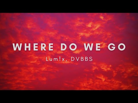 Lum!x, DVBBS - Where Do We Go (Lyrics)