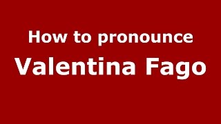 How to pronounce Valentina Fago