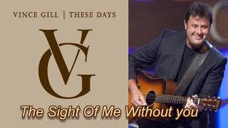 Vince Gill  ~ &quot;The Sight Of Me Without You&quot;