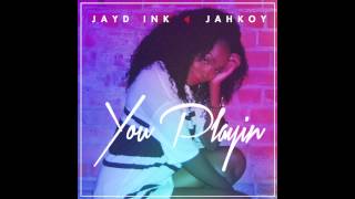 Jayd Ink feat. Jahkoy - You Playin