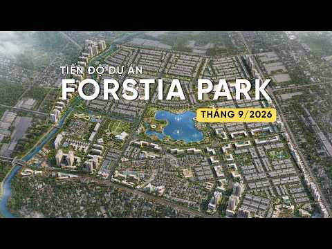 TIẾN ĐỘ FORESTIA PARK T9/2026