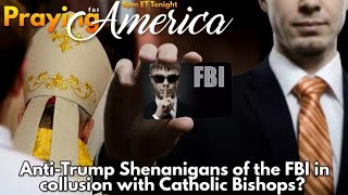 PFL-Anti-Trump Shenanigans of the FBI in collusion with Catholic Bishops? - Praying for America, 4/12/23
