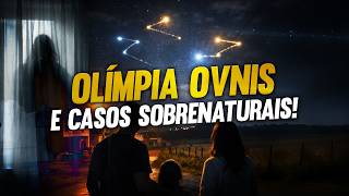 ALÉM DOS OVNIS: ASSOMBRAÇÕES ATERRORIZAM OLÍMPIA!
