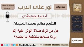 هل من ترك صلاة الوتر عليه إثم وإذا صلاها متقطعة ما حكمه؟ الشيخ اللحيدان - مشروع كبار العلماء image