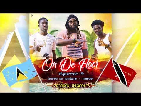 Dyceman feat. Krome x Keenan - On De Floor "2018 Soca" (St Lucia) [Dennery Segment]