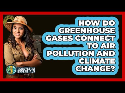 How Do Greenhouse Gases Connect To Air Pollution And Climate Change? - Ecosystem Essentials