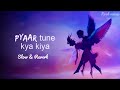 Pyaar Tune Kya Kiya Slow Reverb Love Romance Sad Song Amjad Nadeem Jubin Nautiyal