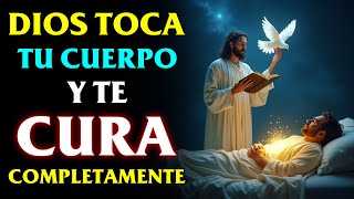 ✨ DIOS TOCA TU CUERPO Y TE CURA COMPLETAMENTE | ORACIÓN DE SANACIÓN DIVINA