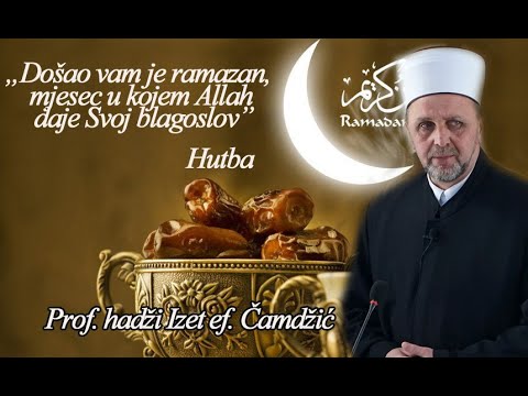 Dosao vam je Ramazan, mjesec u kojem Allah daje Svoj balogoslov, Izet ef. Camdzic
