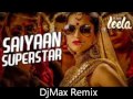 Saiyaan Superstar Ek Paheli Leela DjMax Remix