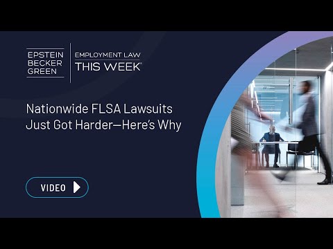 Employment Law This Week® - Nationwide FLSA Lawsuits Just Got Harder—Here’s Why