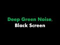 🔴 Deep Green Noise, Black Screen 🟢⬛ • Live 24/7 • No mid-roll ads