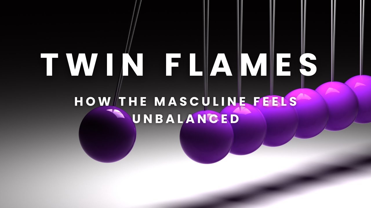 Twin Flames - How the masculine feels unbalanced