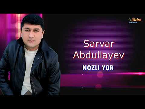 Sarvar Abdullayev - Nozli yor Сарвар Абдуллаев - Нозли ёр