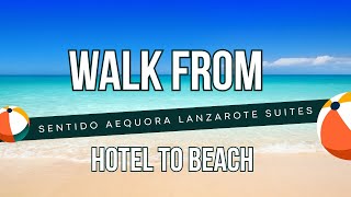 Walk From Sentido Aequora Lanzarote Suites to the Beach