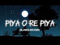 Piya O Re Piya Song Download Slowed Reverb Song Romantic