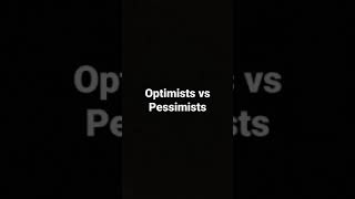 Optimists vs Pessimists