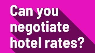 Can you negotiate hotel rates?