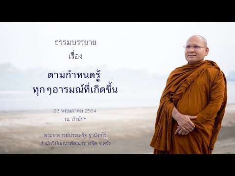 ตามกำหนดรู้ทุกๆอารมณ์ที่เกิดขึ้น โดยพระอาจารย์ประเสริฐ ฐานังกโร