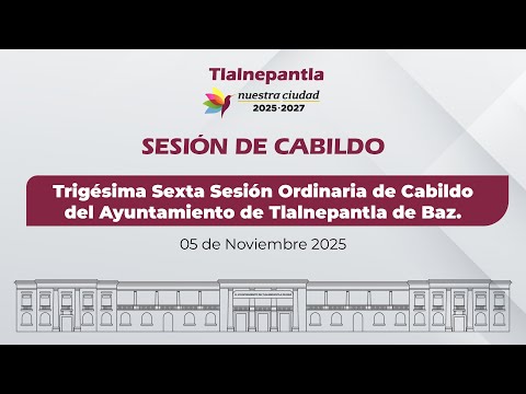 Trigésima Sexta Sesión Ordinaria de Cabildo del Ayuntamiento de Tlalnepantla de Baz