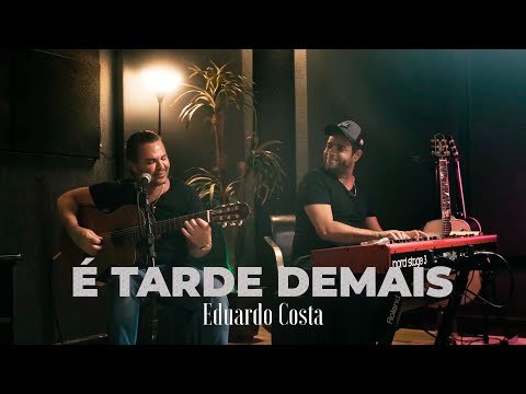 É TARDE DEMAIS | Eduardo Costa