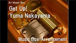 Get Up!/Yuma Nakayama [Music Box]